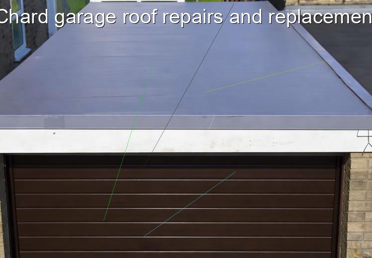 Chard garage roof repairs and replacement