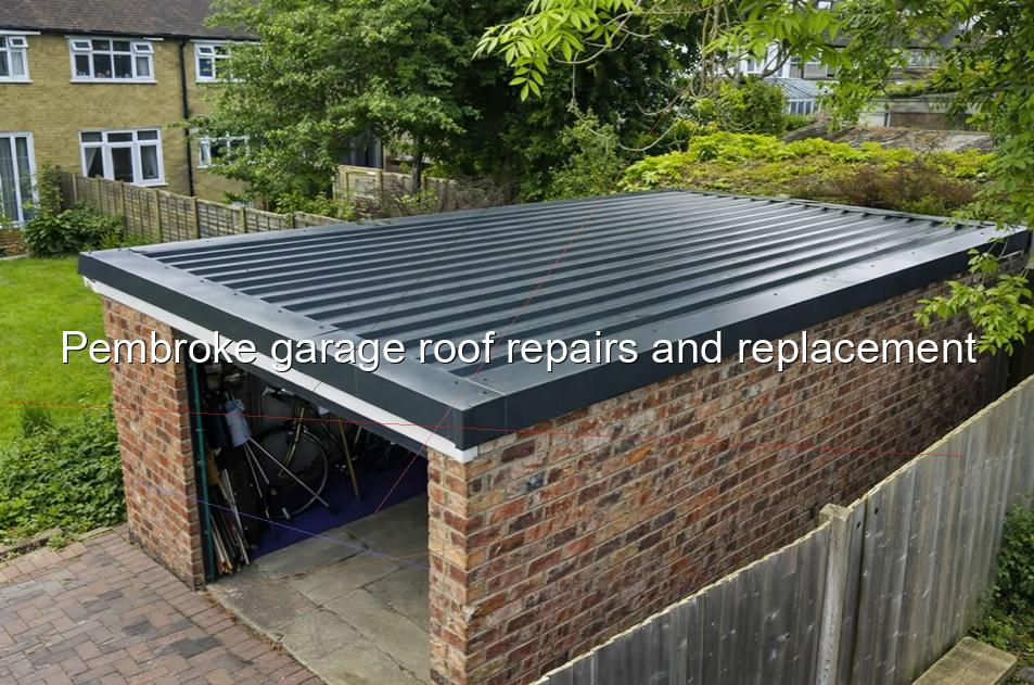 Pembroke garage roof repairs and replacement