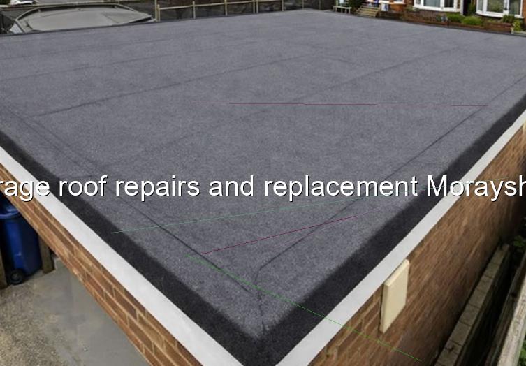 garage roof repairs and replacement Morayshire